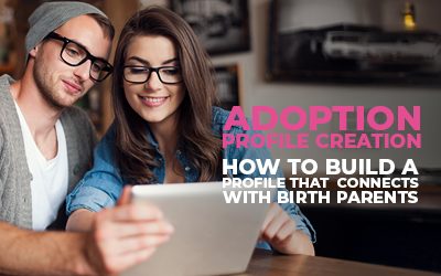 Adoption Profile Creation: How to Build a Profile That Connects with Birth Parents